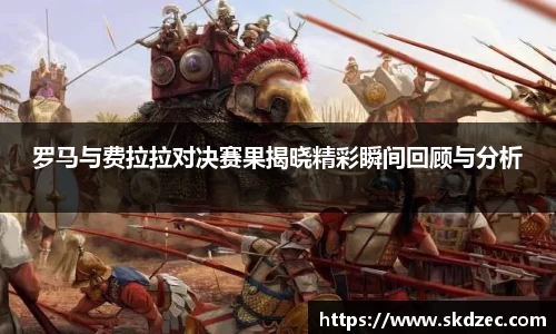 罗马与费拉拉对决赛果揭晓精彩瞬间回顾与分析