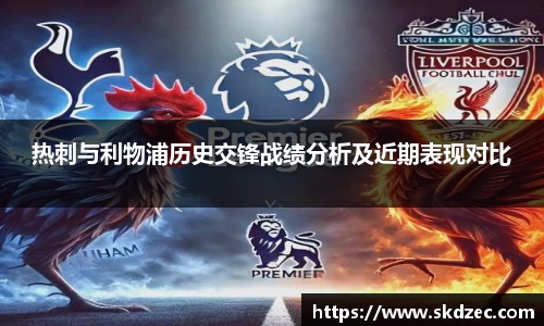 热刺与利物浦历史交锋战绩分析及近期表现对比